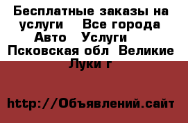 Бесплатные заказы на услуги  - Все города Авто » Услуги   . Псковская обл.,Великие Луки г.